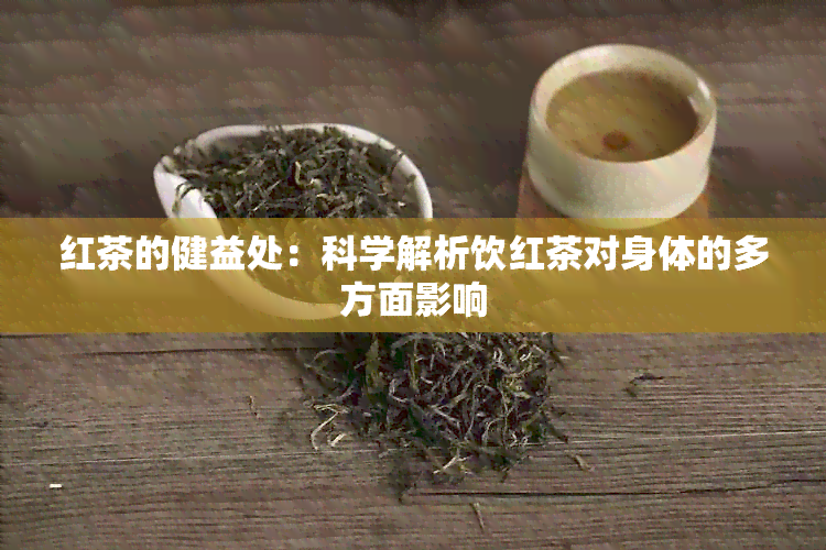 红茶的健益处：科学解析饮红茶对身体的多方面影响