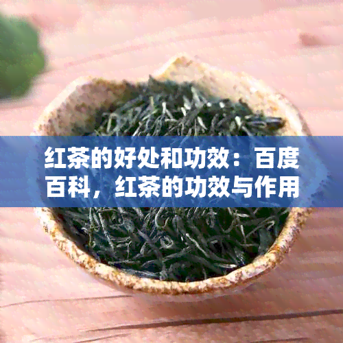 红茶的好处和功效：百度百科，红茶的功效与作用，的红茶，美味方香。