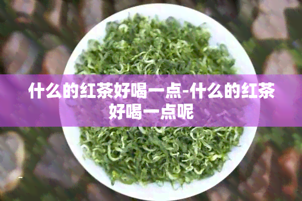 什么的红茶好喝一点-什么的红茶好喝一点呢