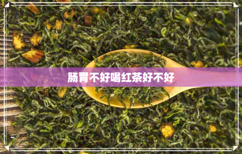 肠胃不好喝红茶好不好