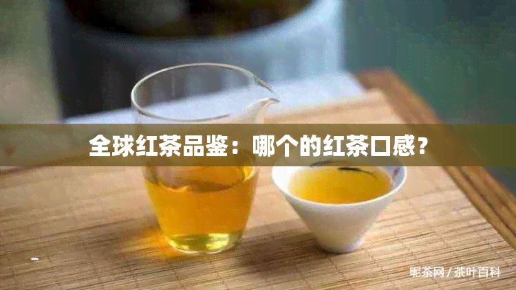 全球红茶品鉴：哪个的红茶口感？