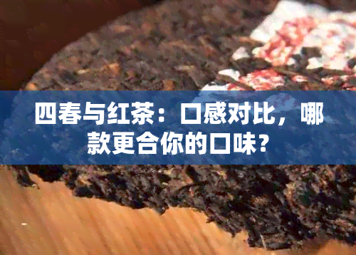 四春与红茶：口感对比，哪款更合你的口味？