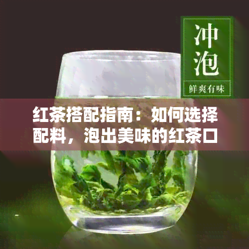 红茶搭配指南：如何选择配料，泡出美味的红茶口感