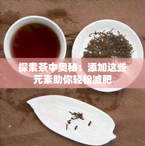 探索茶中奥秘：添加这些元素助你轻松减肥