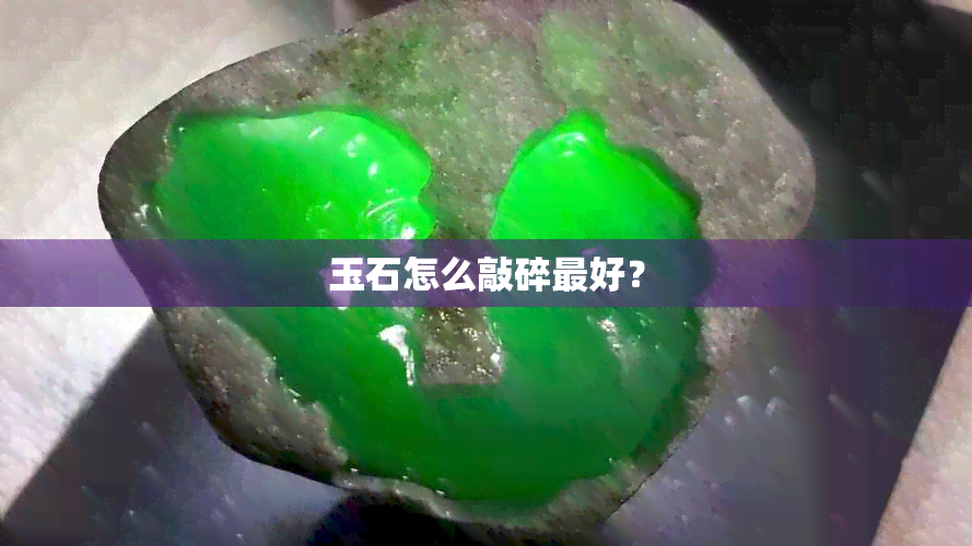 玉石怎么敲碎更好？