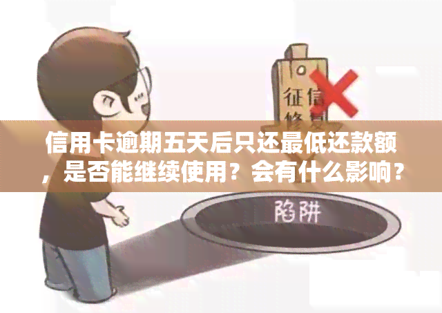 信用卡逾期五天后只还更低还款额，是否能继续使用？会有什么影响？