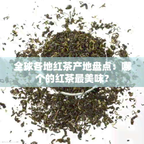 全球各地红茶产地盘点：哪个的红茶最美味？