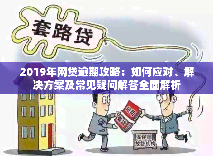 2019年网贷逾期攻略：如何应对、解决方案及常见疑问解答全面解析