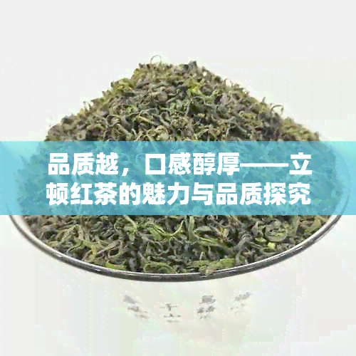 品质越，口感醇厚——立顿红茶的魅力与品质探究