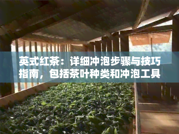 英式红茶：详细冲泡步骤与技巧指南，包括茶叶种类和冲泡工具选择