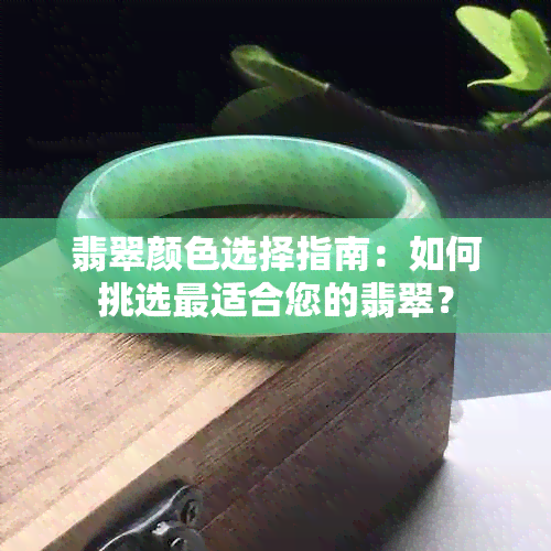 翡翠颜色选择指南：如何挑选最适合您的翡翠？