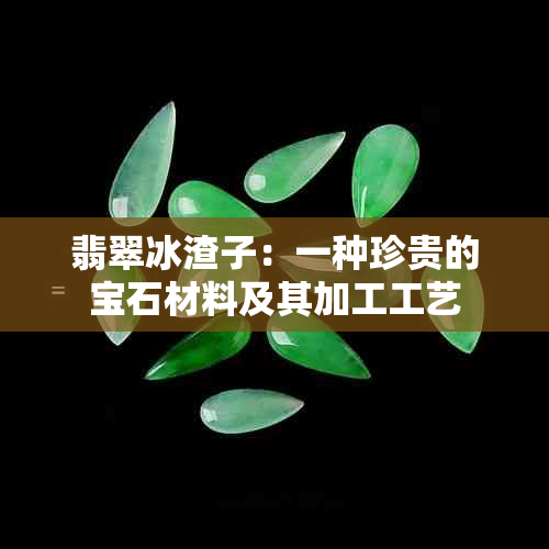 翡翠冰渣子：一种珍贵的宝石材料及其加工工艺