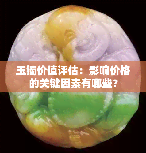 玉镯价值评估：影响价格的关键因素有哪些？