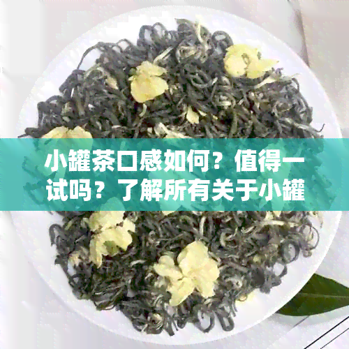 小罐茶口感如何？值得一试吗？了解所有关于小罐茶的真实评价和体验