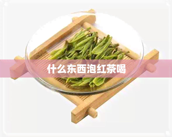 什么东西泡红茶喝