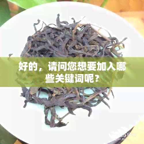 好的，请问您想要加入哪些关键词呢？