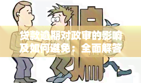 贷款逾期对政审的影响及如何避免：全面解答用户疑问