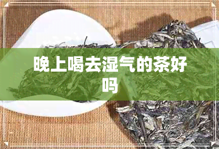 晚上喝去湿气的茶好吗