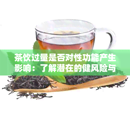 茶饮过量是否对性功能产生影响：了解潜在的健风险与预防方法