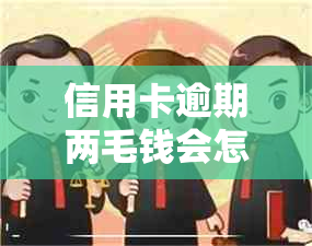 信用卡逾期两毛钱会怎么样