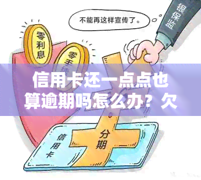 信用卡还一点点也算逾期吗怎么办？欠信用卡每月还一点点。