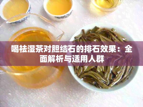 喝祛湿茶对胆结石的排石效果：全面解析与适用人群