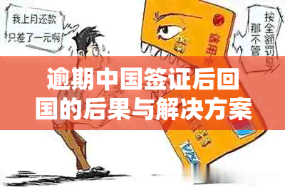 逾期中国签证后回国的后果与解决方案