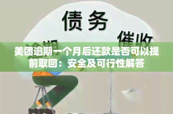 美团逾期一个月后还款是否可以提前取回：安全及可行性解答