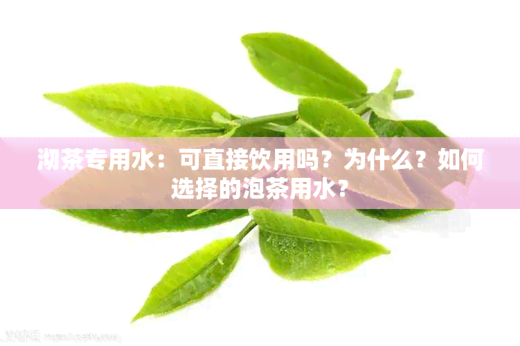 沏茶专用水：可直接饮用吗？为什么？如何选择的泡茶用水？