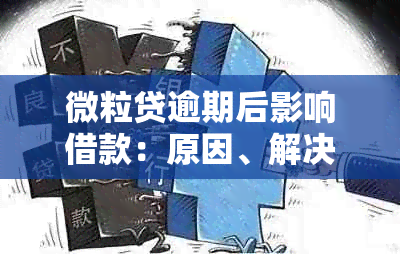 微粒贷逾期后影响借款：原因、解决方法和预防策略全面解析