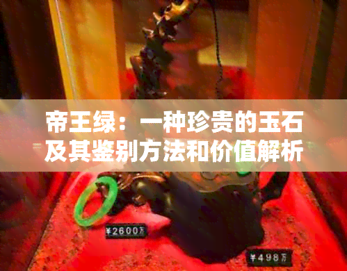 帝王绿：一种珍贵的玉石及其鉴别方法和价值解析