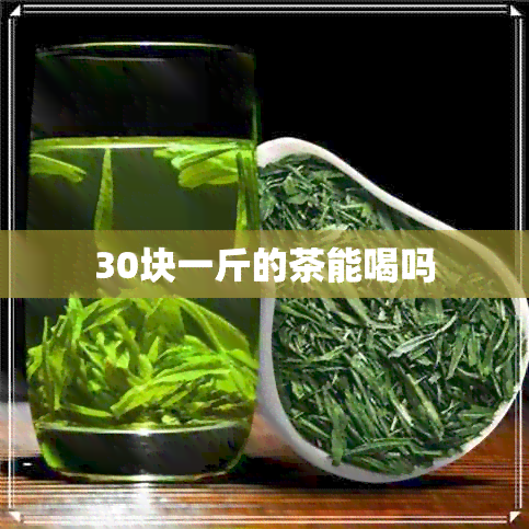 30块一斤的茶能喝吗