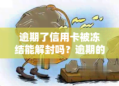 逾期了信用卡被冻结能解封吗？逾期的信用卡还能继续使用吗？