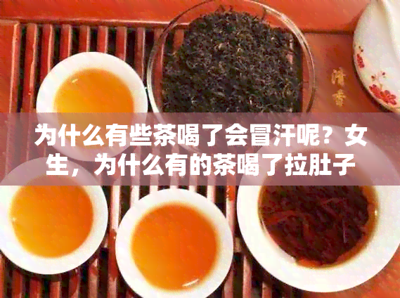 为什么有些茶喝了会冒汗呢？女生，为什么有的茶喝了拉肚子？