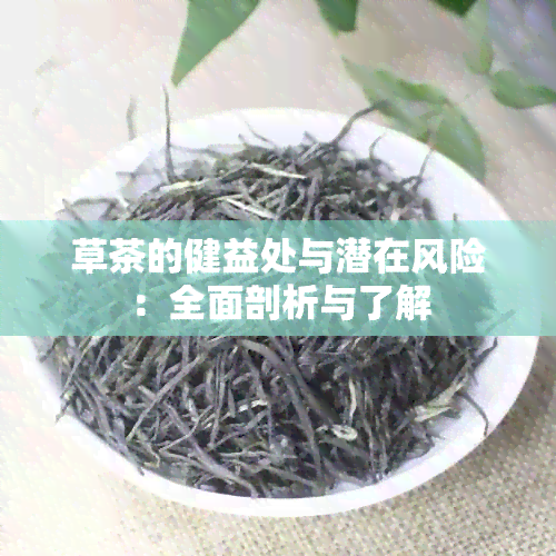 草茶的健益处与潜在风险：全面剖析与了解