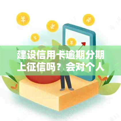 建设信用卡逾期分期上吗？会对个人信用产生影响吗？