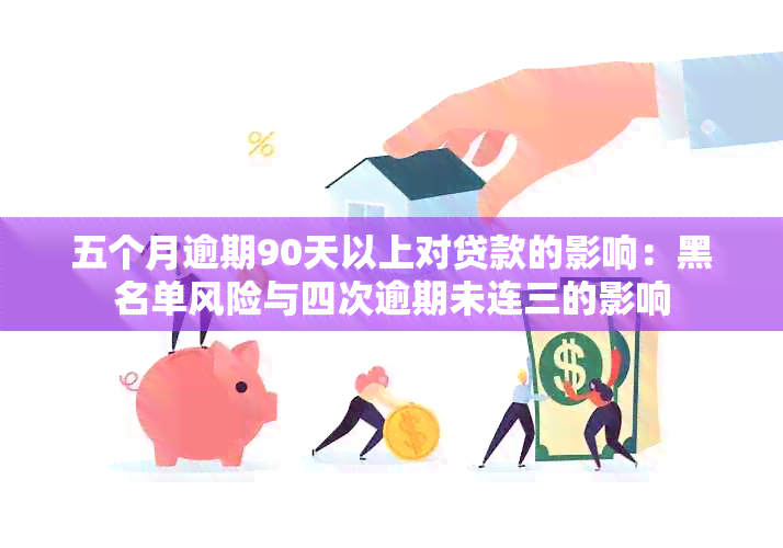 五个月逾期90天以上对贷款的影响：黑名单风险与四次逾期未连三的影响