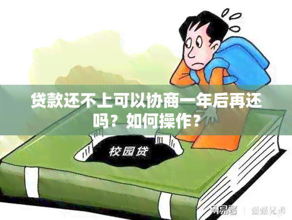 贷款还不上可以协商一年后再还吗？如何操作？