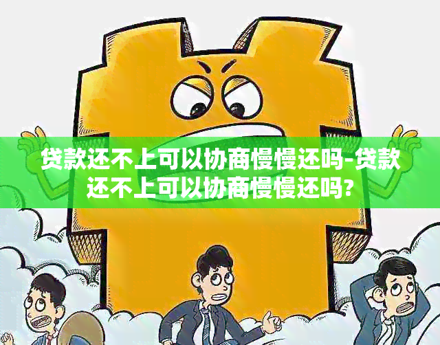 贷款还不上可以协商慢慢还吗-贷款还不上可以协商慢慢还吗?