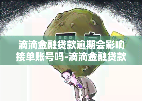 滴滴金融贷款逾期会影响接单账号吗-滴滴金融贷款逾期会影响接单账号吗安全吗