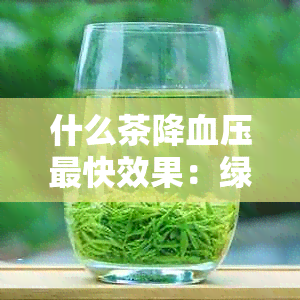 什么茶降血压最快效果：绿茶、菊花茶、红枣枸杞茶