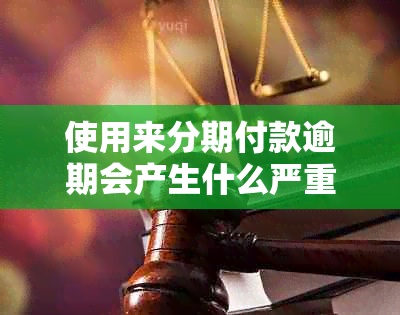 使用来分期付款逾期会产生什么严重后果？是否值得避免？