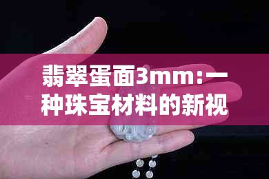 翡翠蛋面3mm:一种珠宝材料的新视角