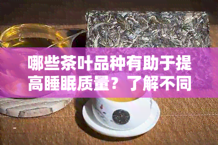 哪些茶叶品种有助于提高睡眠质量？了解不同茶类的功效和适用情况