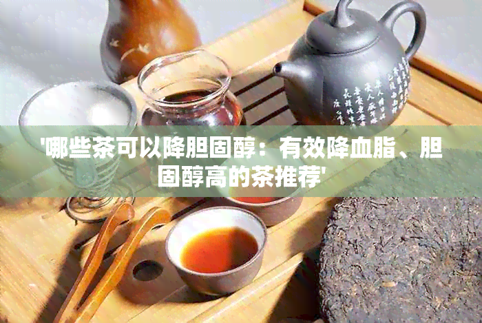 '哪些茶可以降胆固醇：有效降血脂、胆固醇高的茶推荐'