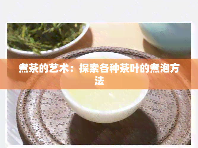 煮茶的艺术：探索各种茶叶的煮泡方法