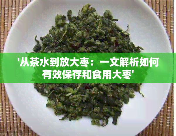 '从茶水到放大枣：一文解析如何有效保存和食用大枣'