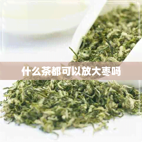 什么茶都可以放大枣吗