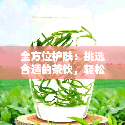 全方位护肤：挑选合适的茶饮，轻松祛痘养颜！