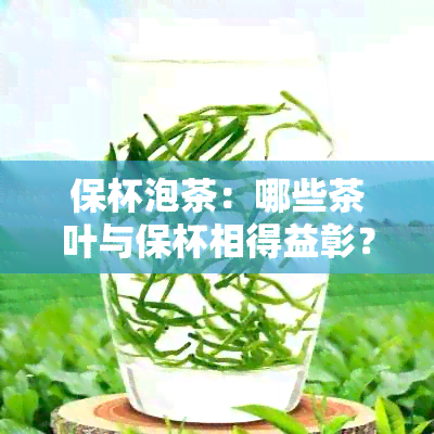 保杯泡茶：哪些茶叶与保杯相得益彰？